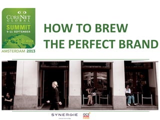 HOW	
  TO	
  BREW	
  
THE	
  PERFECT	
  BRAND	
  
 
