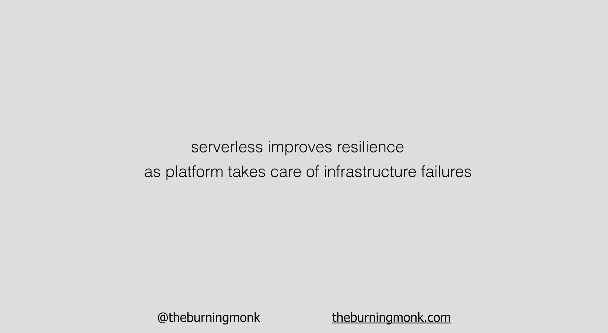 @theburningmonk theburningmonk.com
serverless improves resilience
as platform takes care of infrastructure failures
 