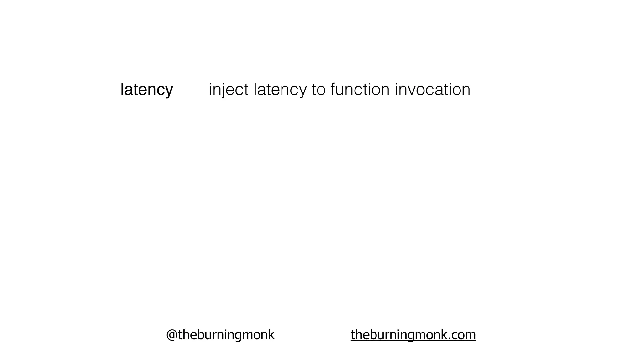 @theburningmonk theburningmonk.com
latency inject latency to function invocation
 