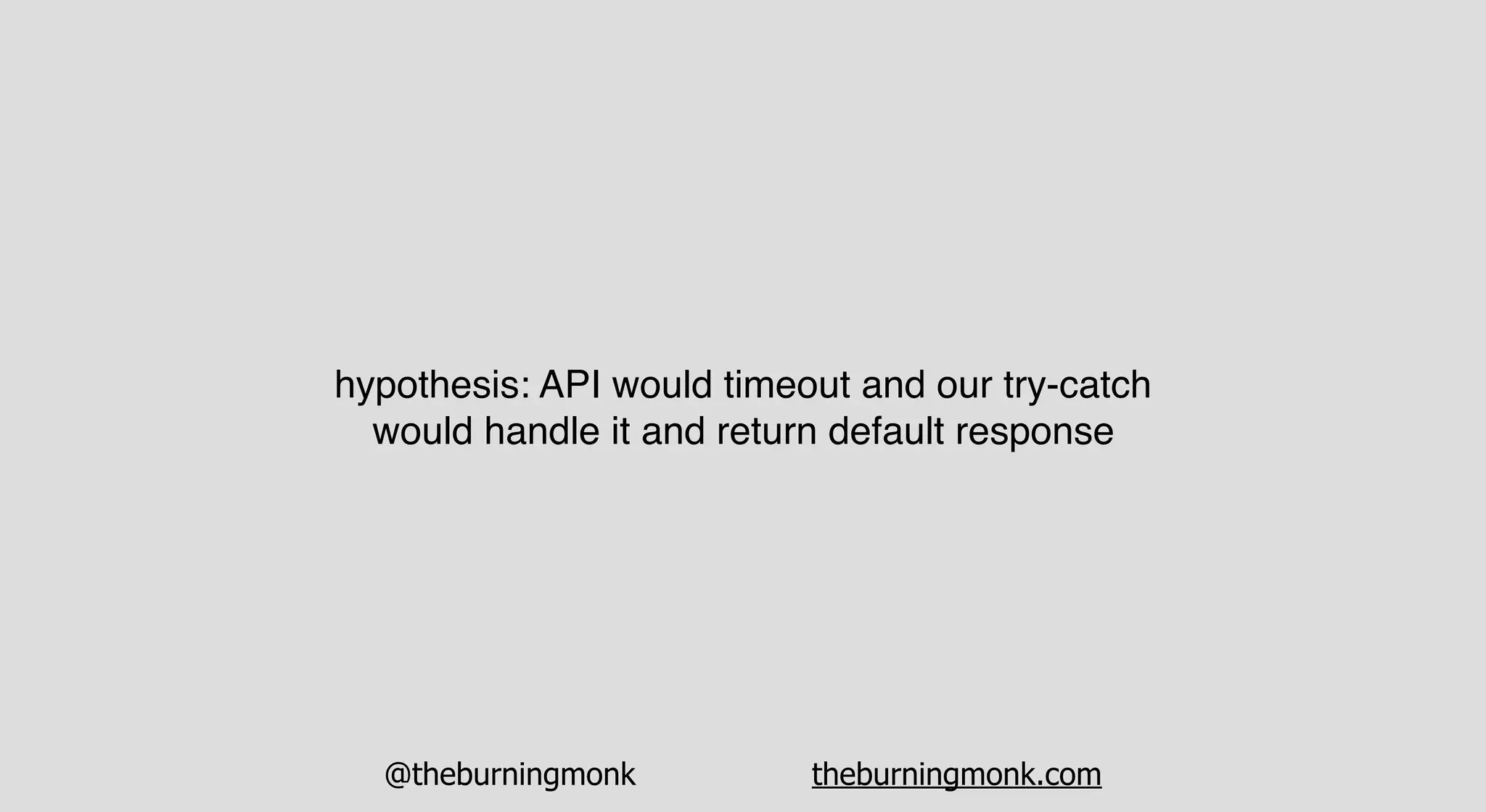@theburningmonk theburningmonk.com
hypothesis: API would timeout and our try-catch
would handle it and return default response
 