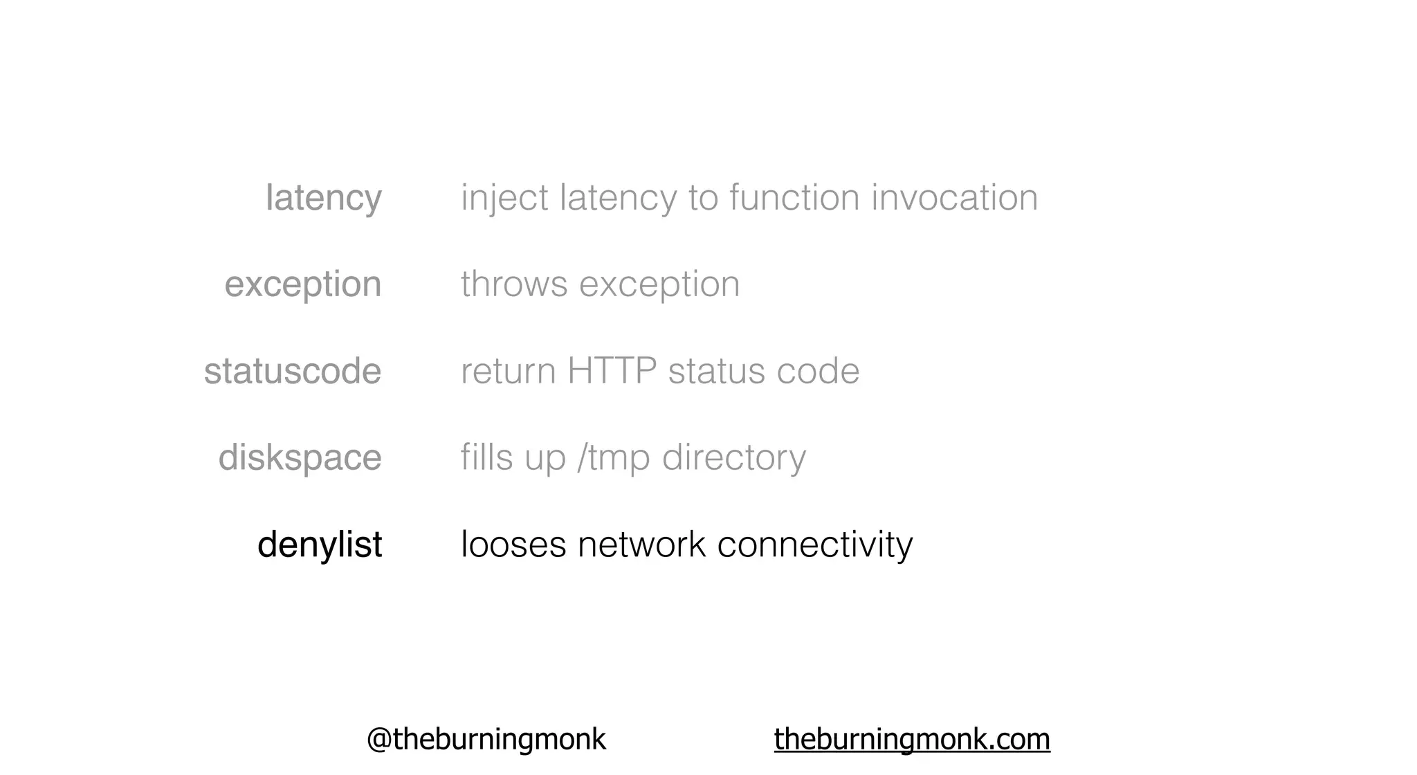 @theburningmonk theburningmonk.com
latency
exception
statuscode
diskspace
denylist
inject latency to function invocation
throws exception
return HTTP status code
ﬁlls up /tmp directory
looses network connectivity
 