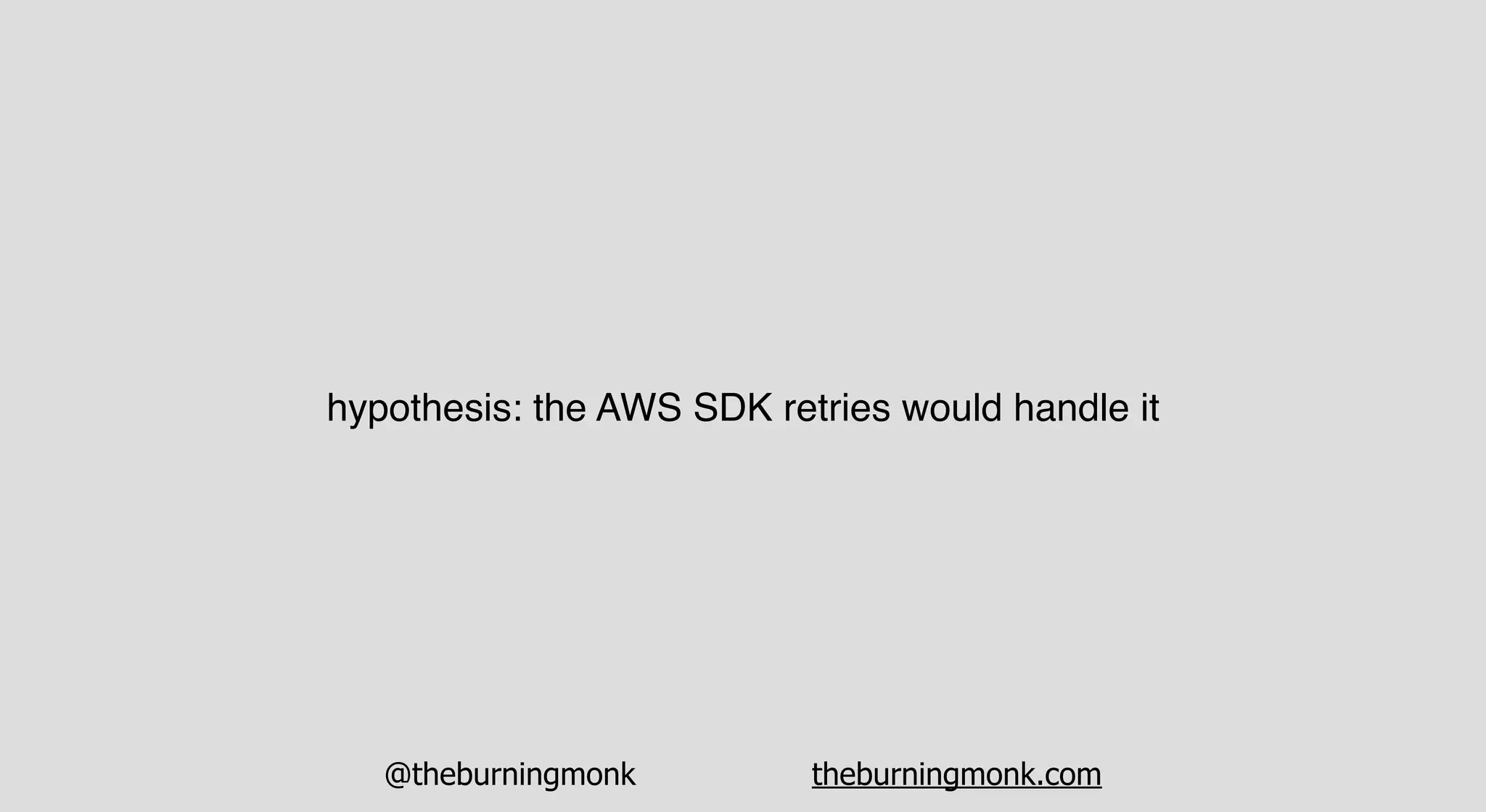 @theburningmonk theburningmonk.com
hypothesis: the AWS SDK retries would handle it
 