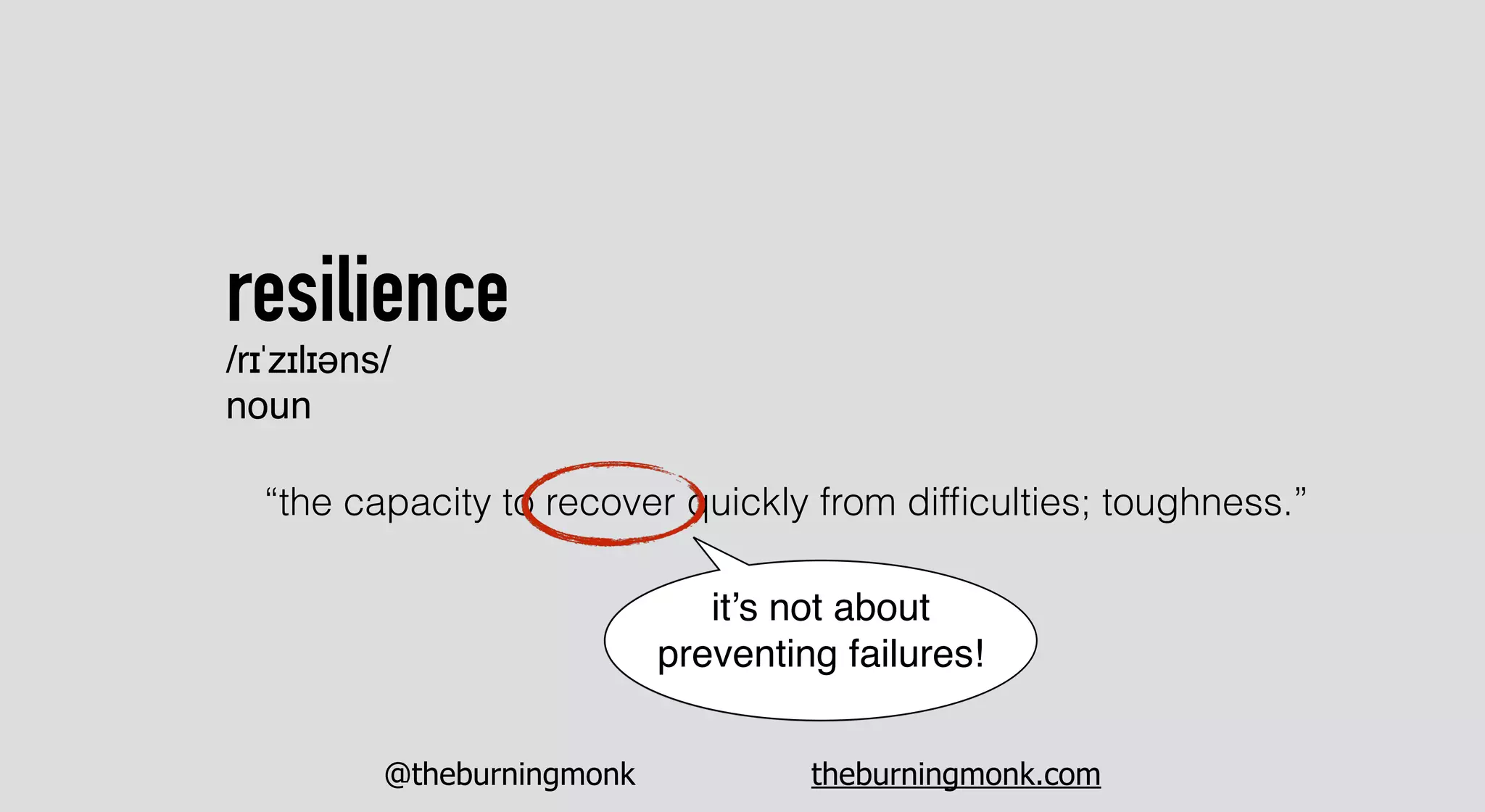 @theburningmonk theburningmonk.com
“the capacity to recover quickly from difﬁculties; toughness.”
resilience
/rɪˈzɪlɪəns/
noun
it’s not about
preventing failures!
 