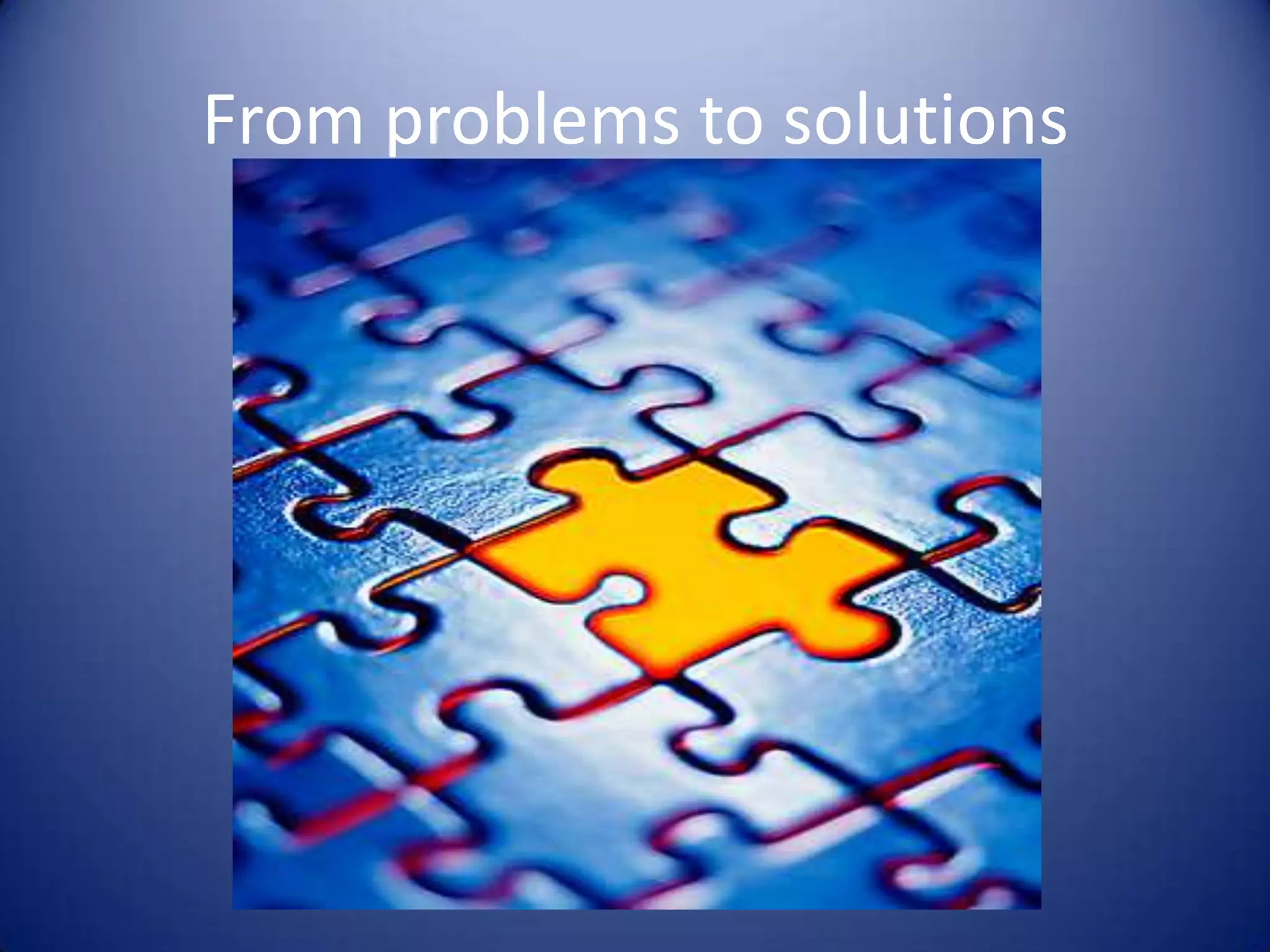 From problems to solutions