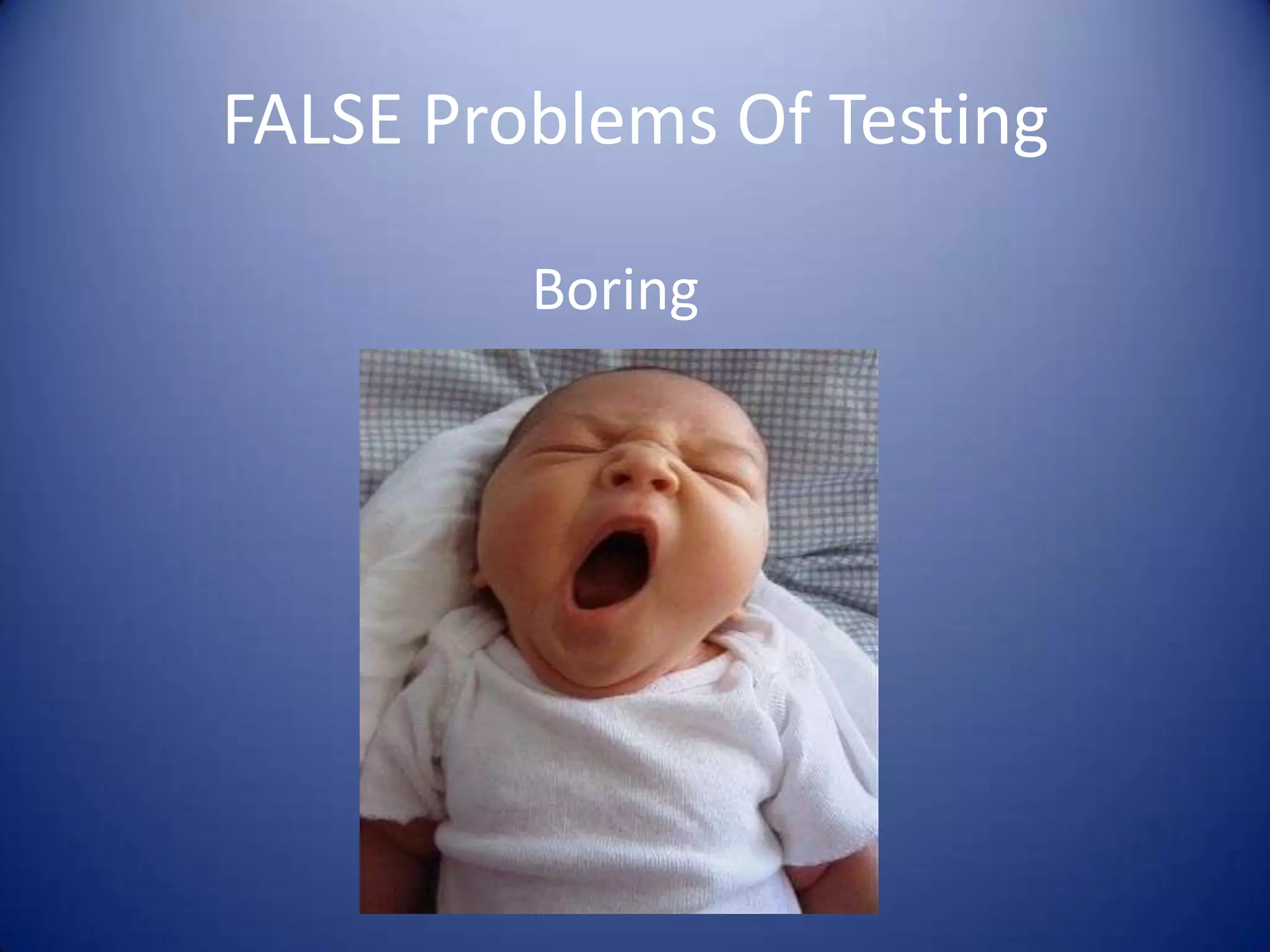 FALSE Problems Of Testing
Boring