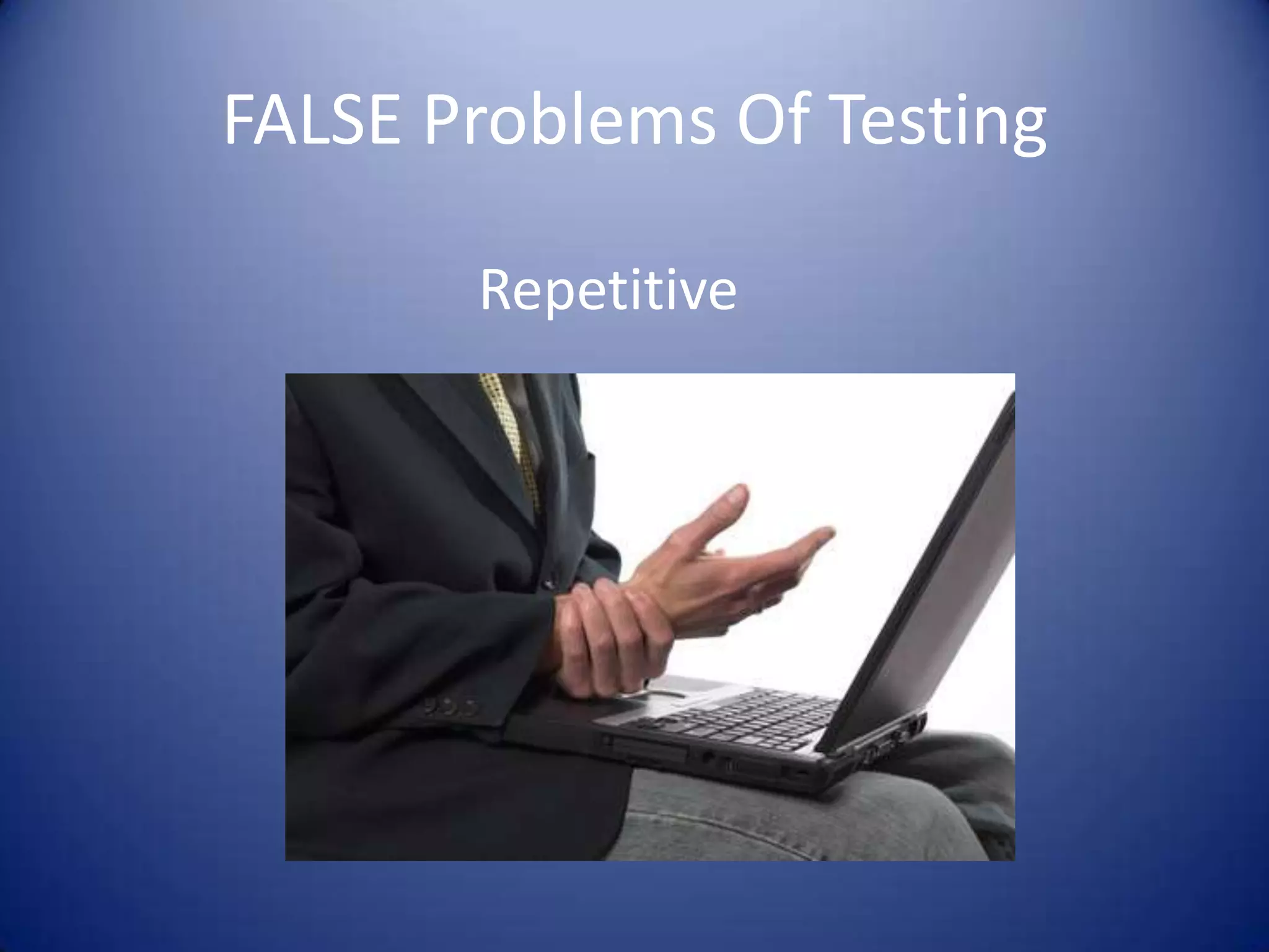 FALSE Problems Of Testing
Repetitive