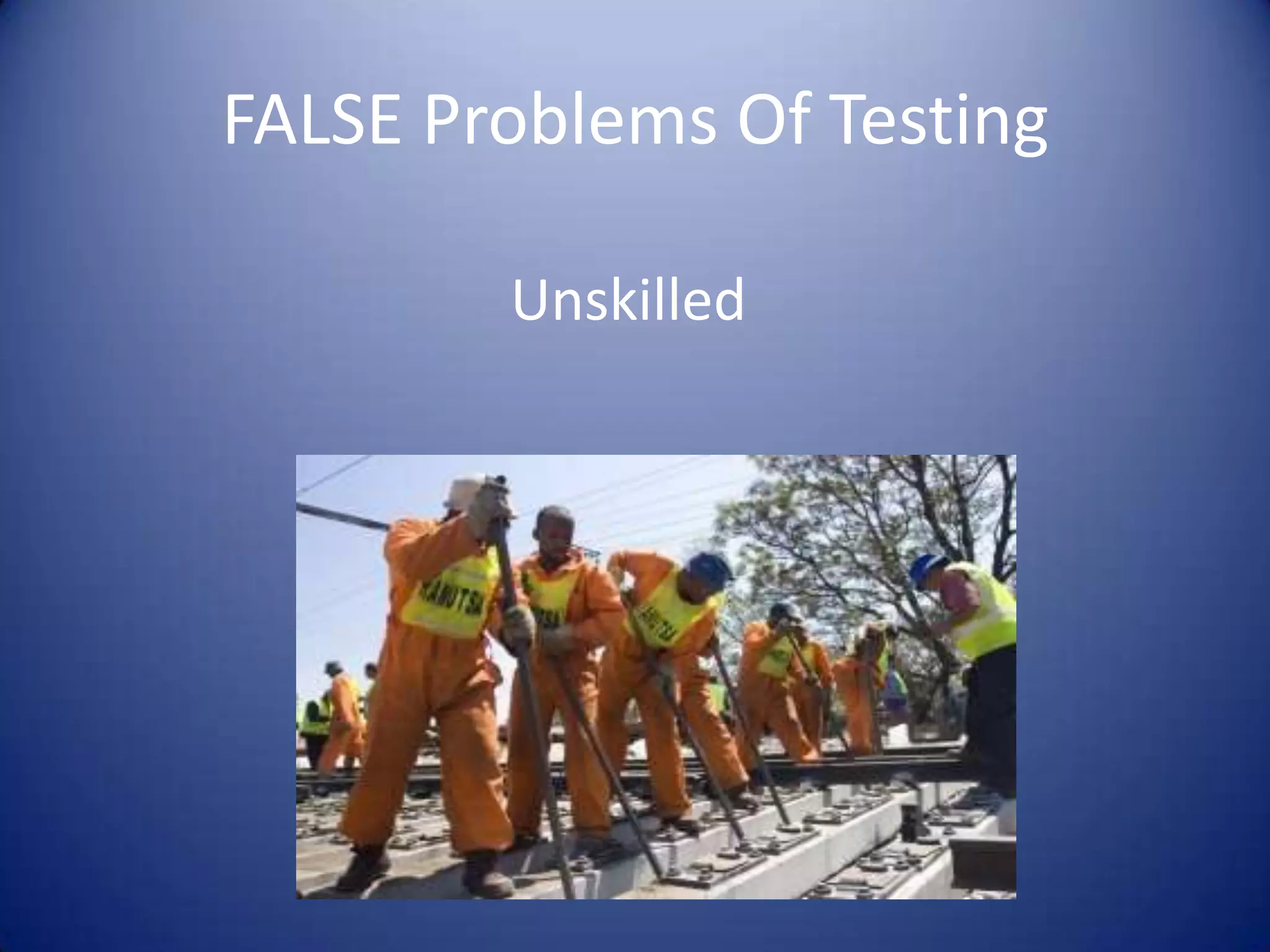 FALSE Problems Of Testing
Unskilled