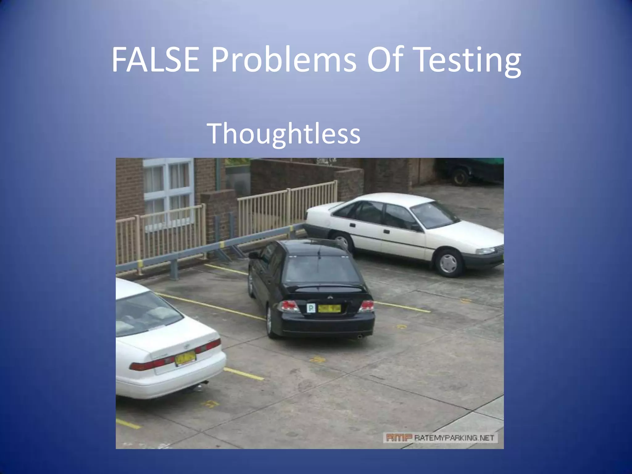 FALSE Problems Of Testing
Thoughtless
