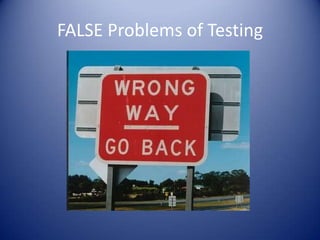 FALSE Problems of Testing
 