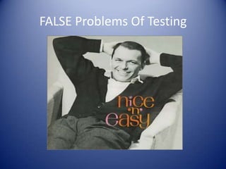 FALSE Problems Of Testing
 