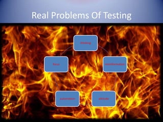 Real Problems Of Testing

                        thinking
                          thinking




    focus                                misinformation
      focus                               misinformation




         automation                  attitude
           automation                  attitude
 