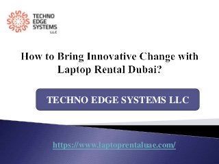 https://www.laptoprentaluae.com/
TECHNO EDGE SYSTEMS LLC
 