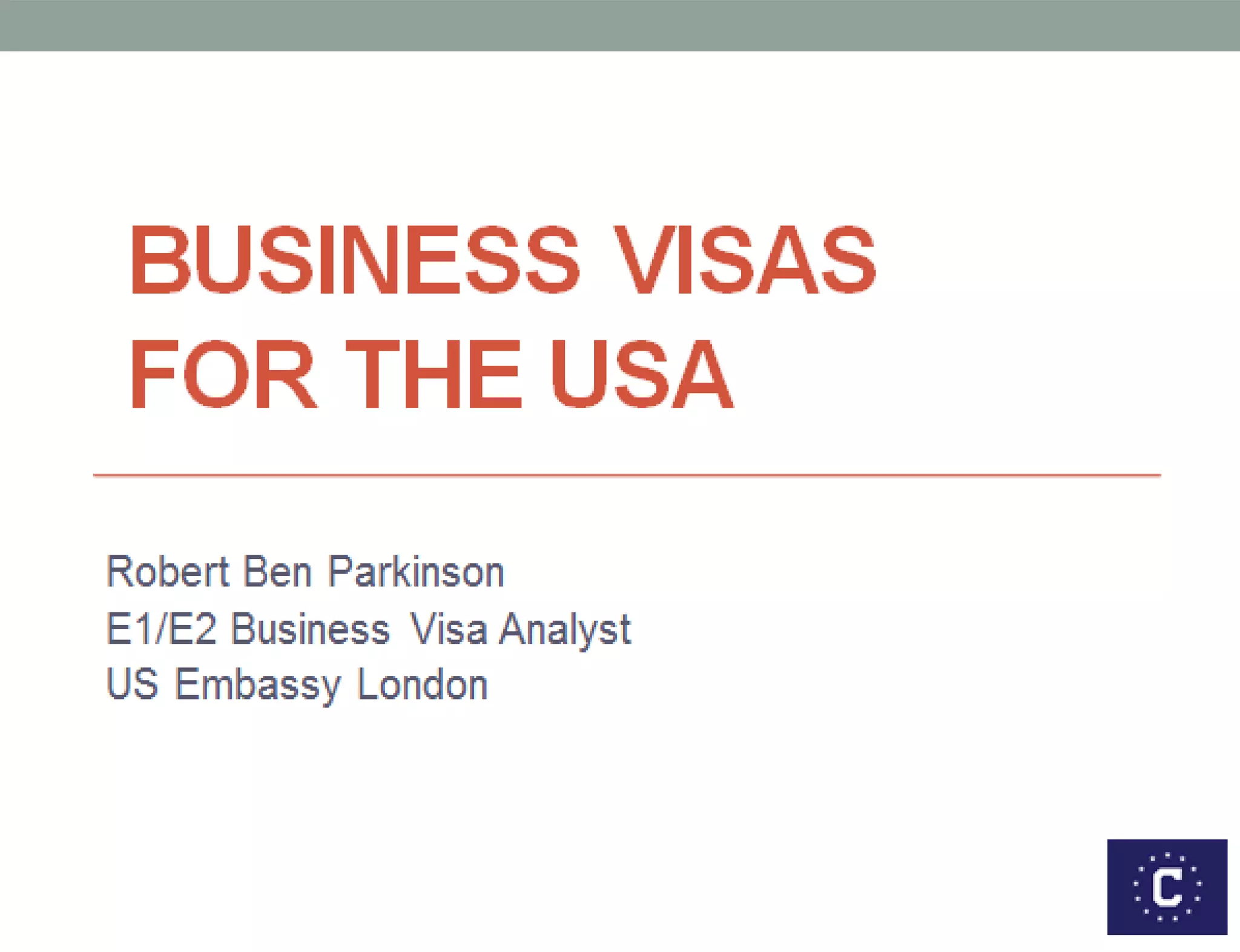 Business Visas for the US
Robert Ben Parkinson
E1/E2 Business Visa Analyst
US Embassy London
 