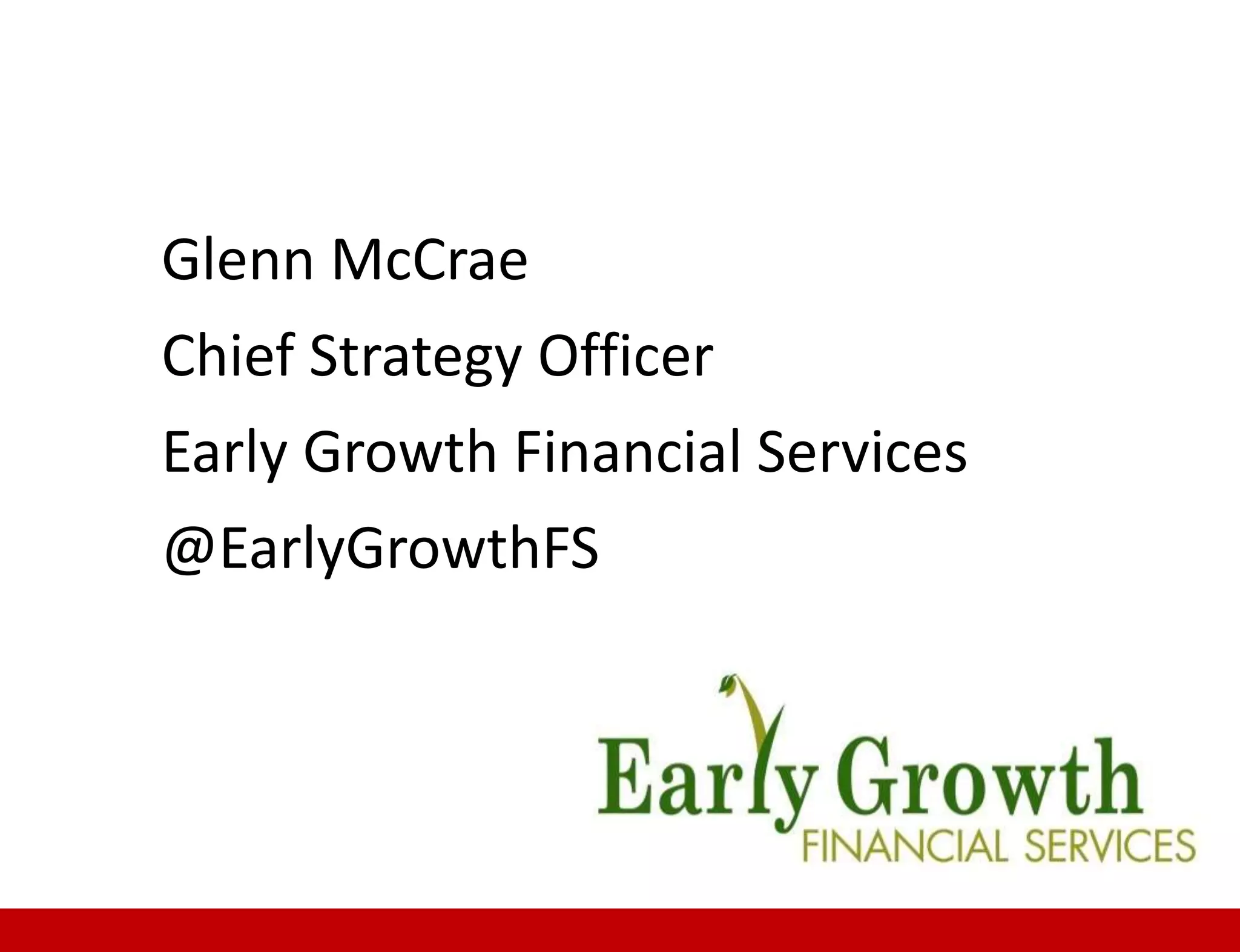 Glenn McCrae
Chief Strategy Officer
Early Growth Financial Services
@EarlyGrowthFS
 
