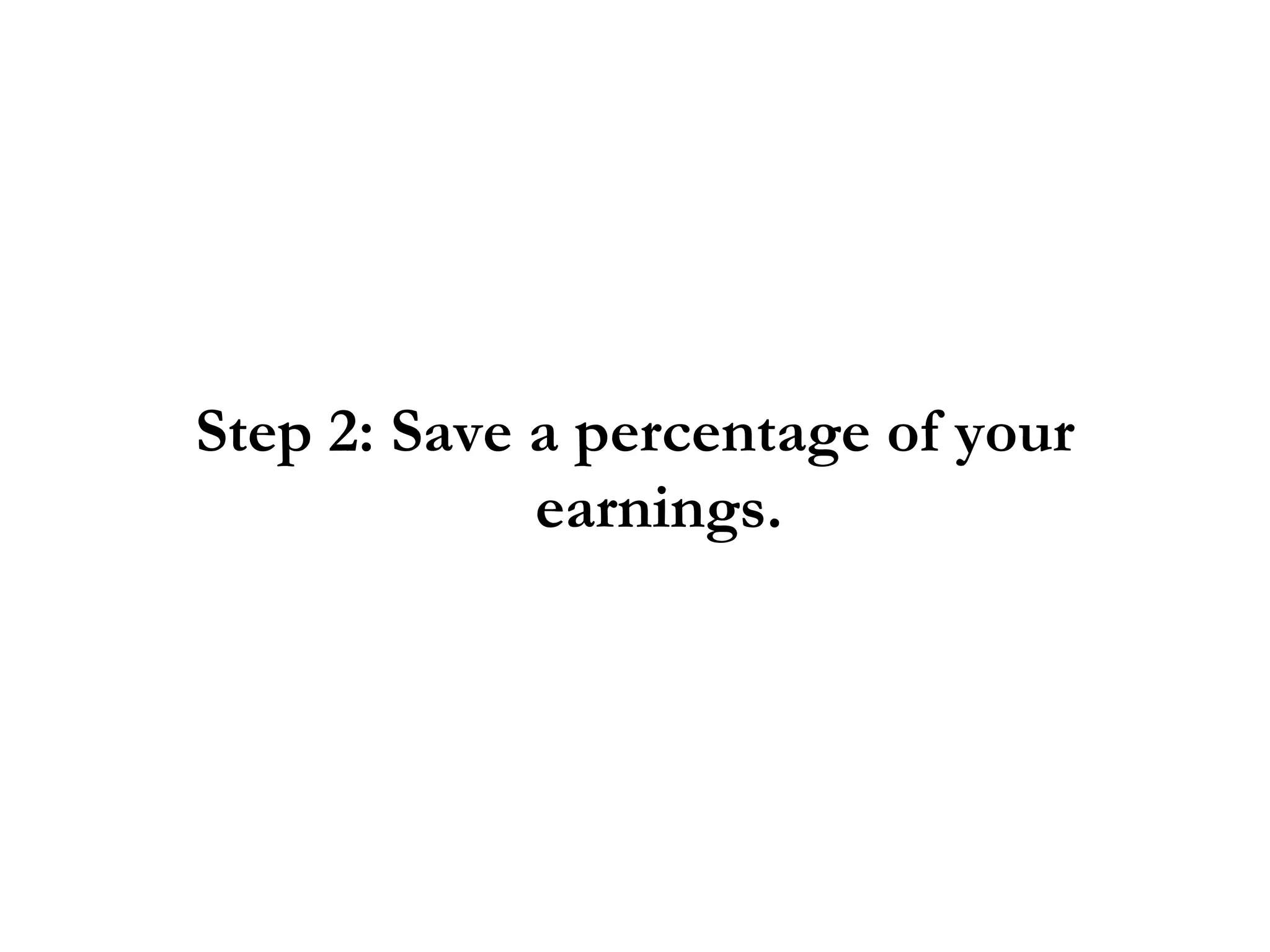 Step 2: Save a percentage of your earnings. 