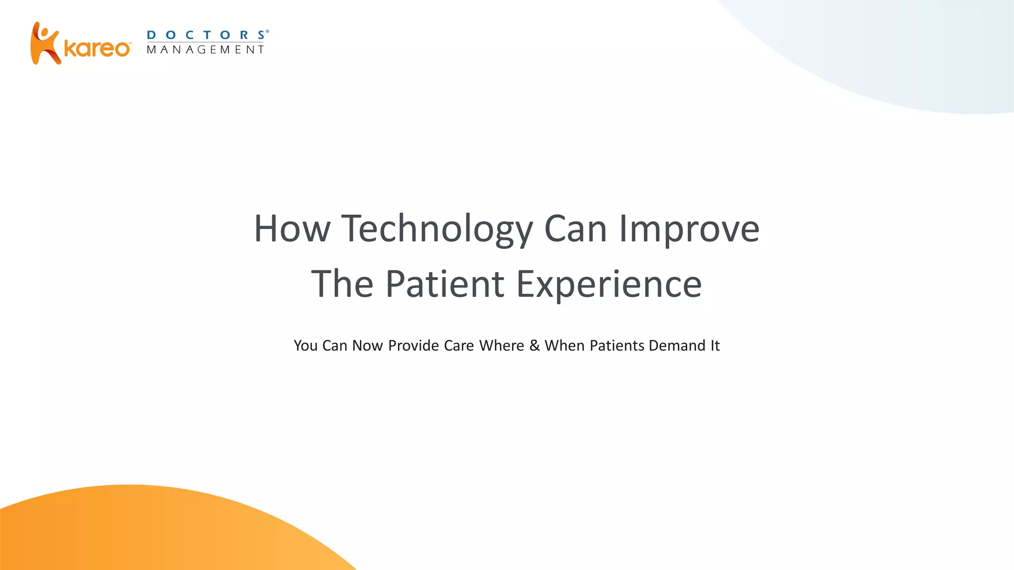 How Technology Can Improve
The Patient Experience
You Can Now Provide Care Where & When Patients Demand It
 