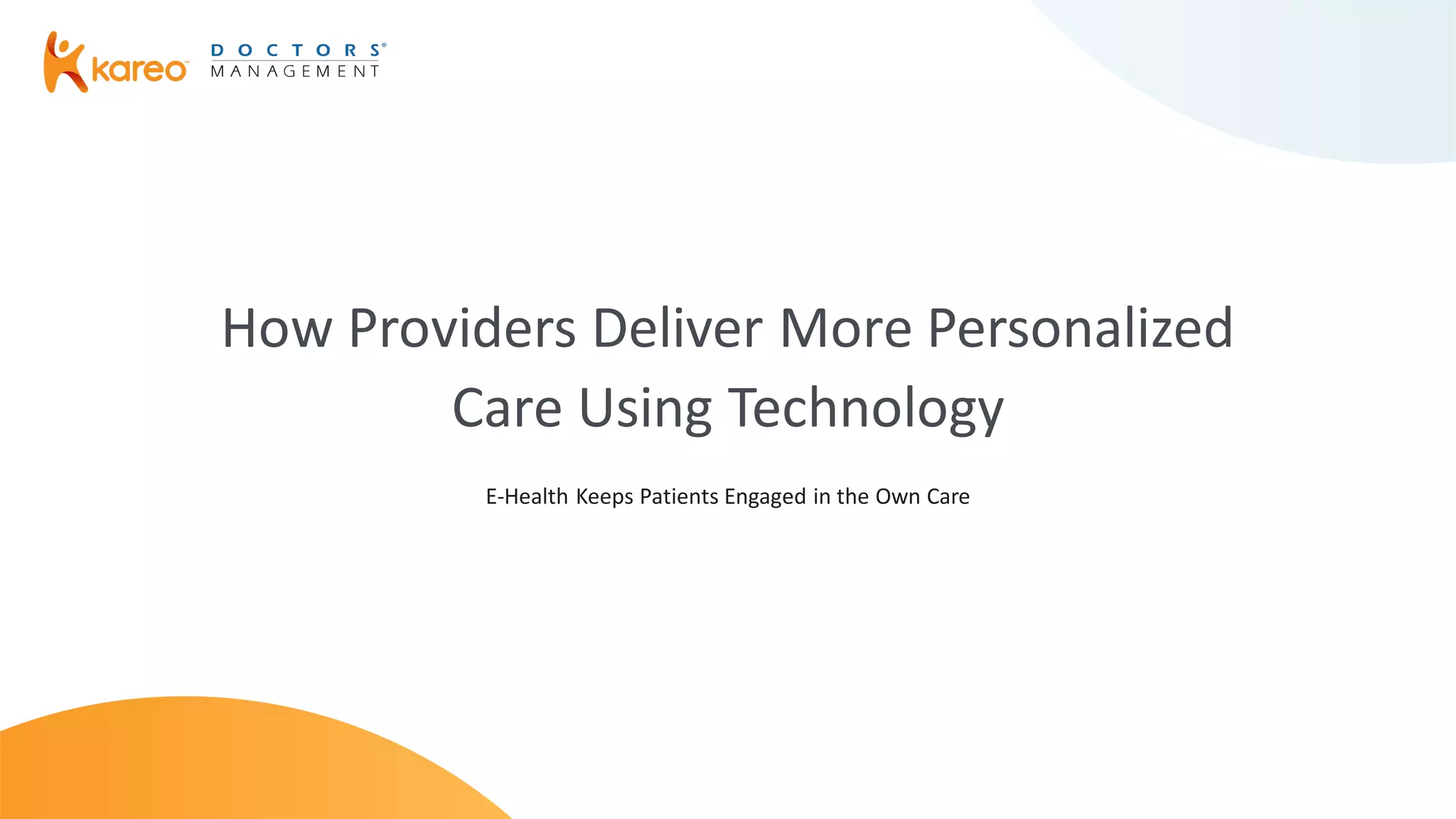 How Providers Deliver More Personalized
Care Using Technology
E-Health Keeps Patients Engaged in the Own Care
 