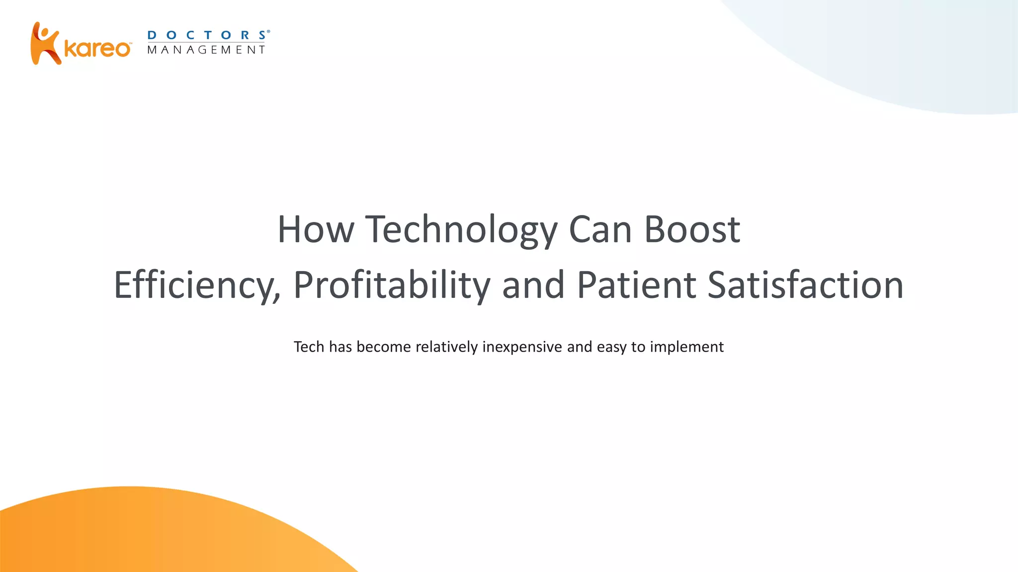 How Technology Can Boost
Efficiency, Profitability and Patient Satisfaction
Tech has become relatively inexpensive and easy to implement
 