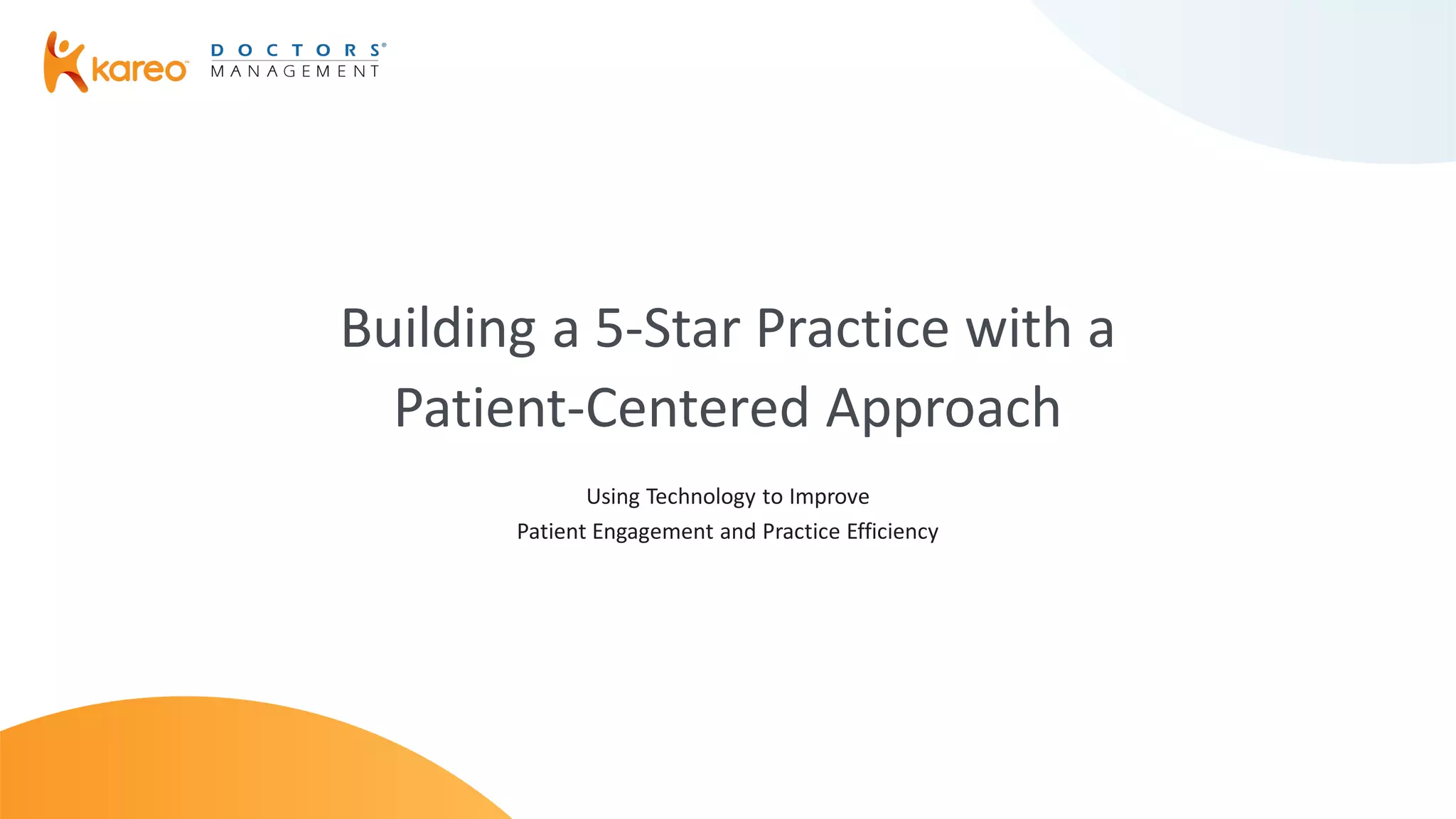 Building a 5-Star Practice with a
Patient-Centered Approach
Using Technology to Improve
Patient Engagement and Practice Efficiency
 