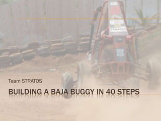 Team STRATOS

BUILDING A BAJA BUGGY IN 40 STEPS
 