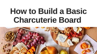How to Build a Basic
Charcuterie Board
 