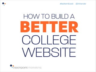 #betterHEweb @zhhender

HOW TO BUILD A

BETTER 
COLLEGE
WEBSITE

 