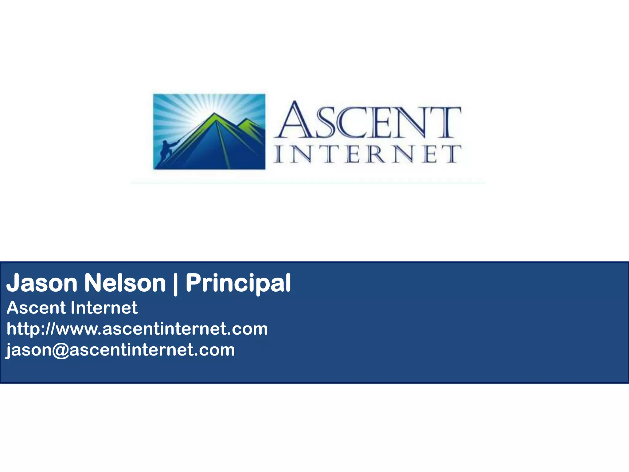Jason Nelson | Principal
Ascent Internet
http://www.ascentinternet.com
jason@ascentinternet.com