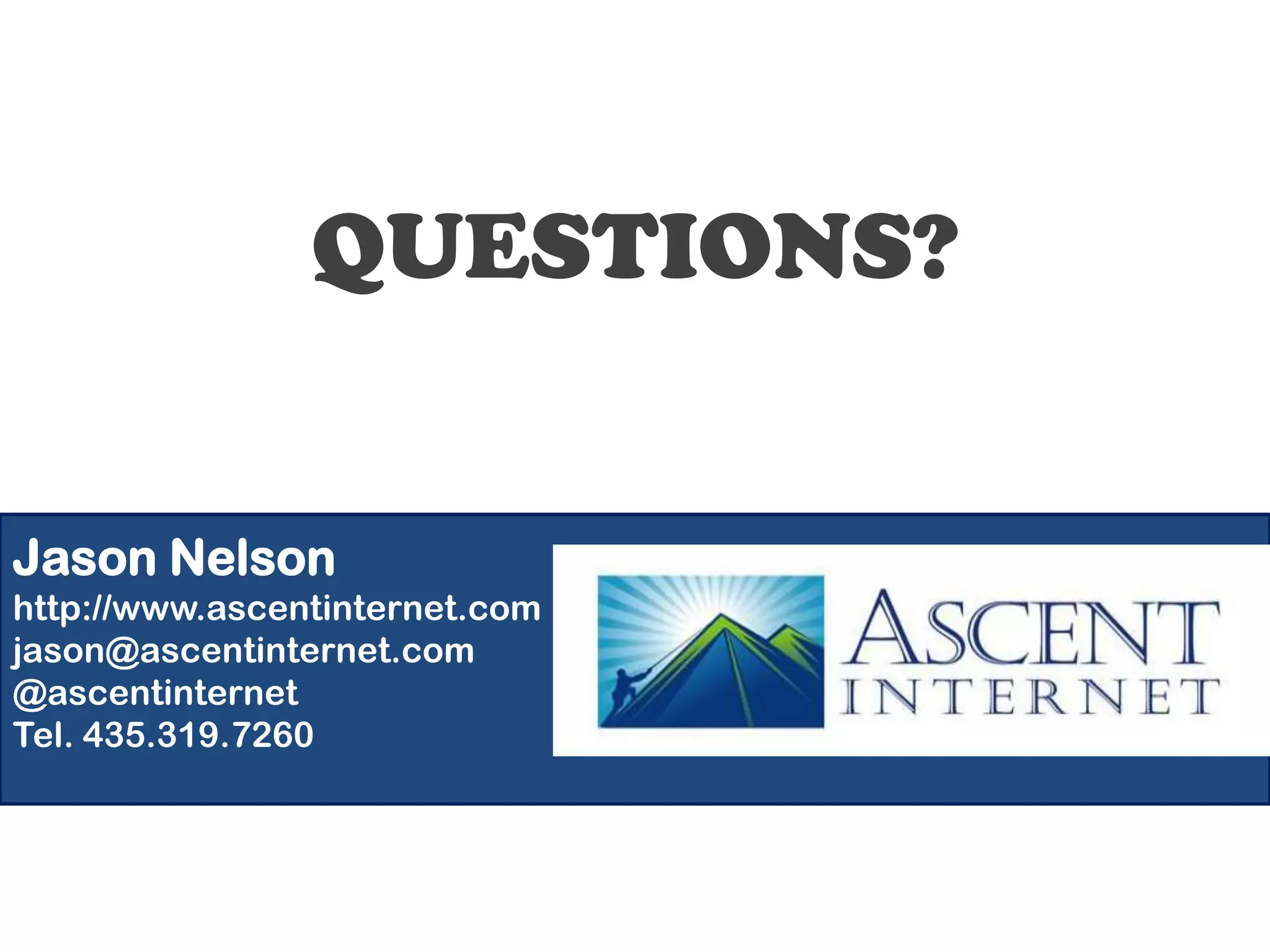 QUESTIONS?
Jason Nelson
http://www.ascentinternet.com
jason@ascentinternet.com
@ascentinternet
Tel. 435.319.7260