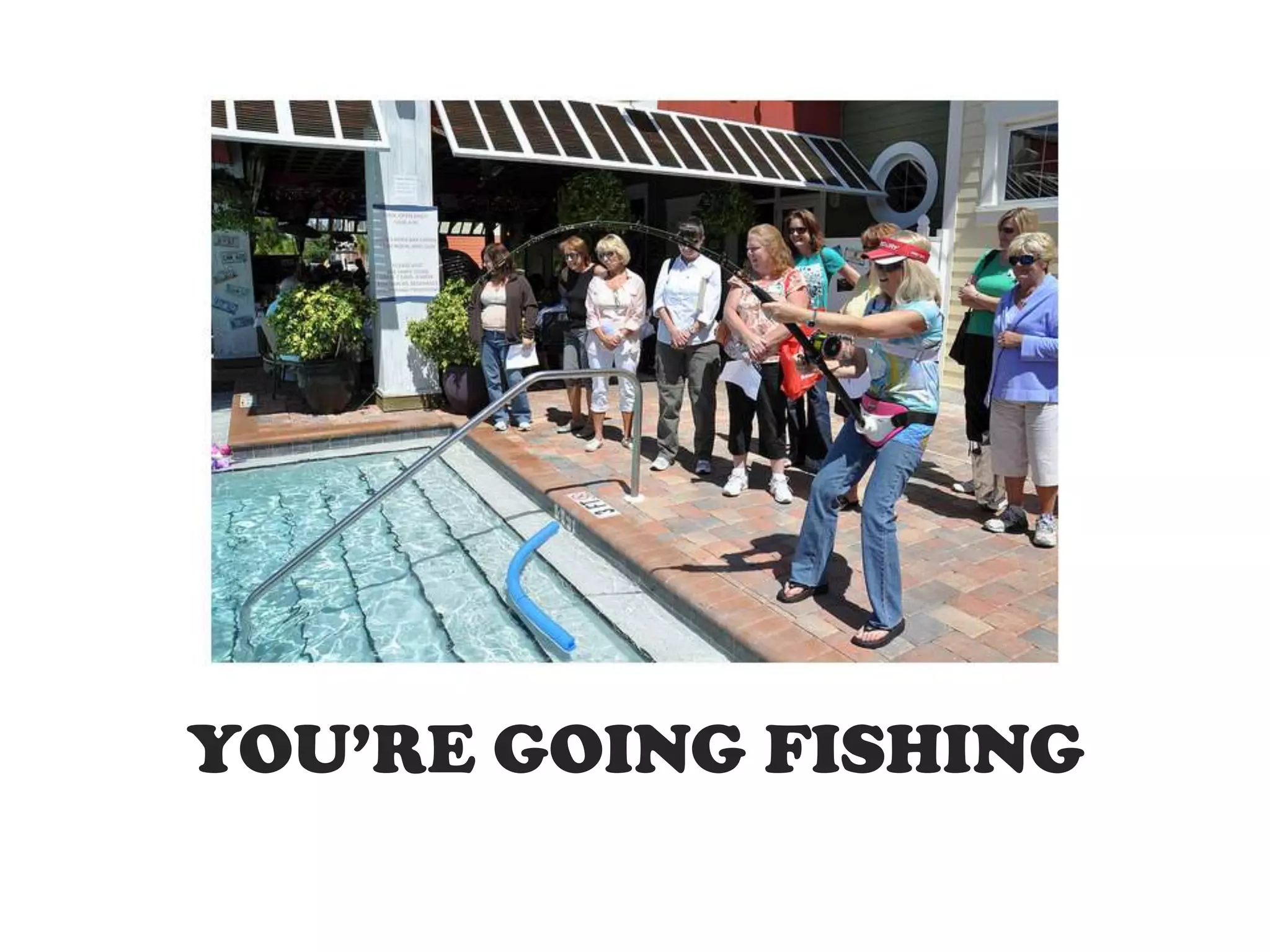 YOU’RE GOING FISHING