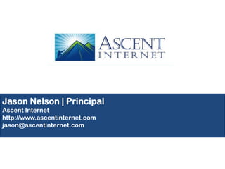 Jason Nelson | Principal
Ascent Internet
http://www.ascentinternet.com
jason@ascentinternet.com

 