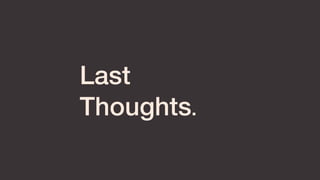 Last
Thoughts.
 
