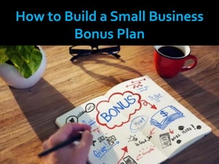 How to Build a Small Business
Bonus Plan
 
