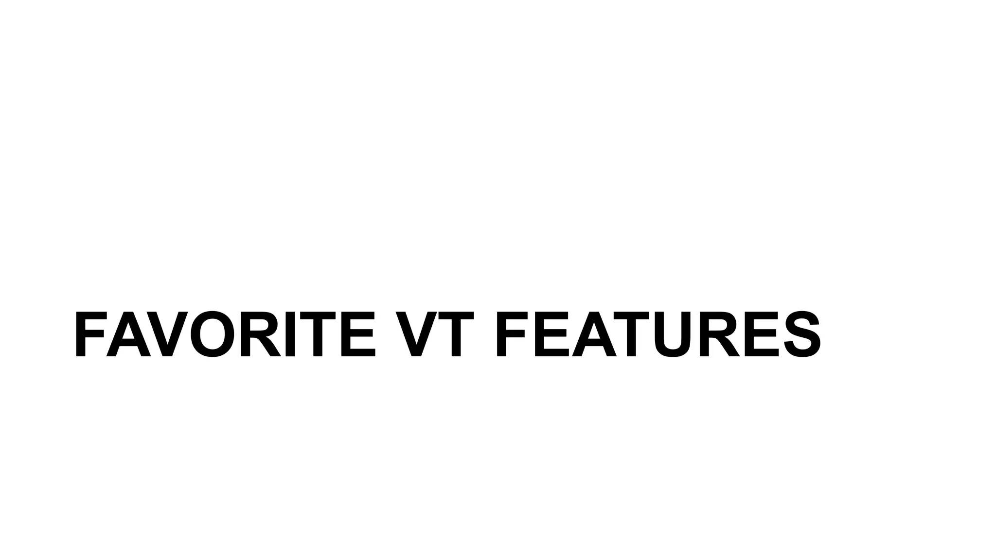 FAVORITE VT FEATURES
 