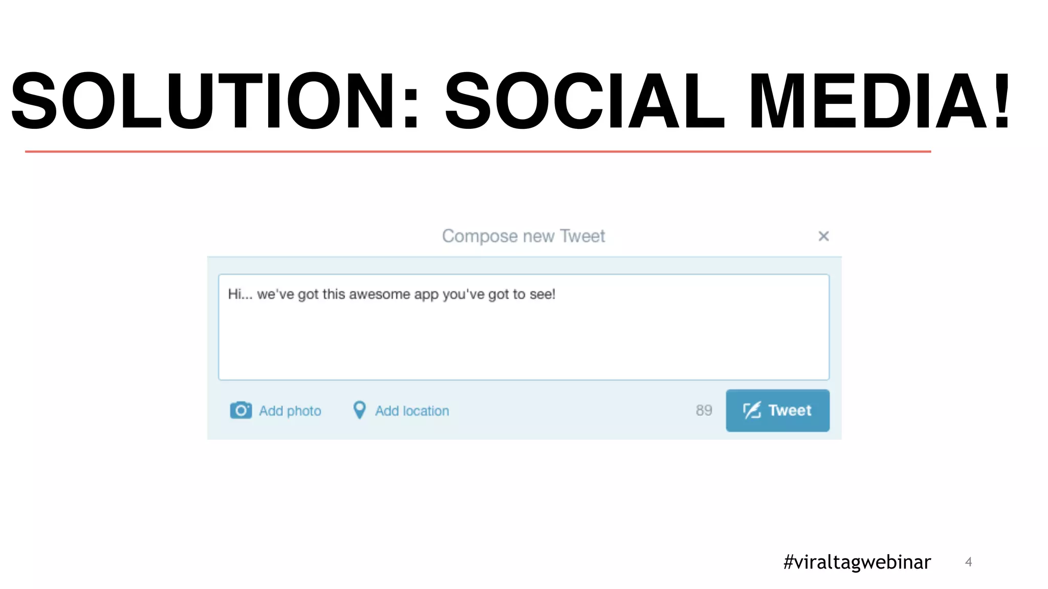 4
SOLUTION: SOCIAL MEDIA!
#viraltagwebinar
 