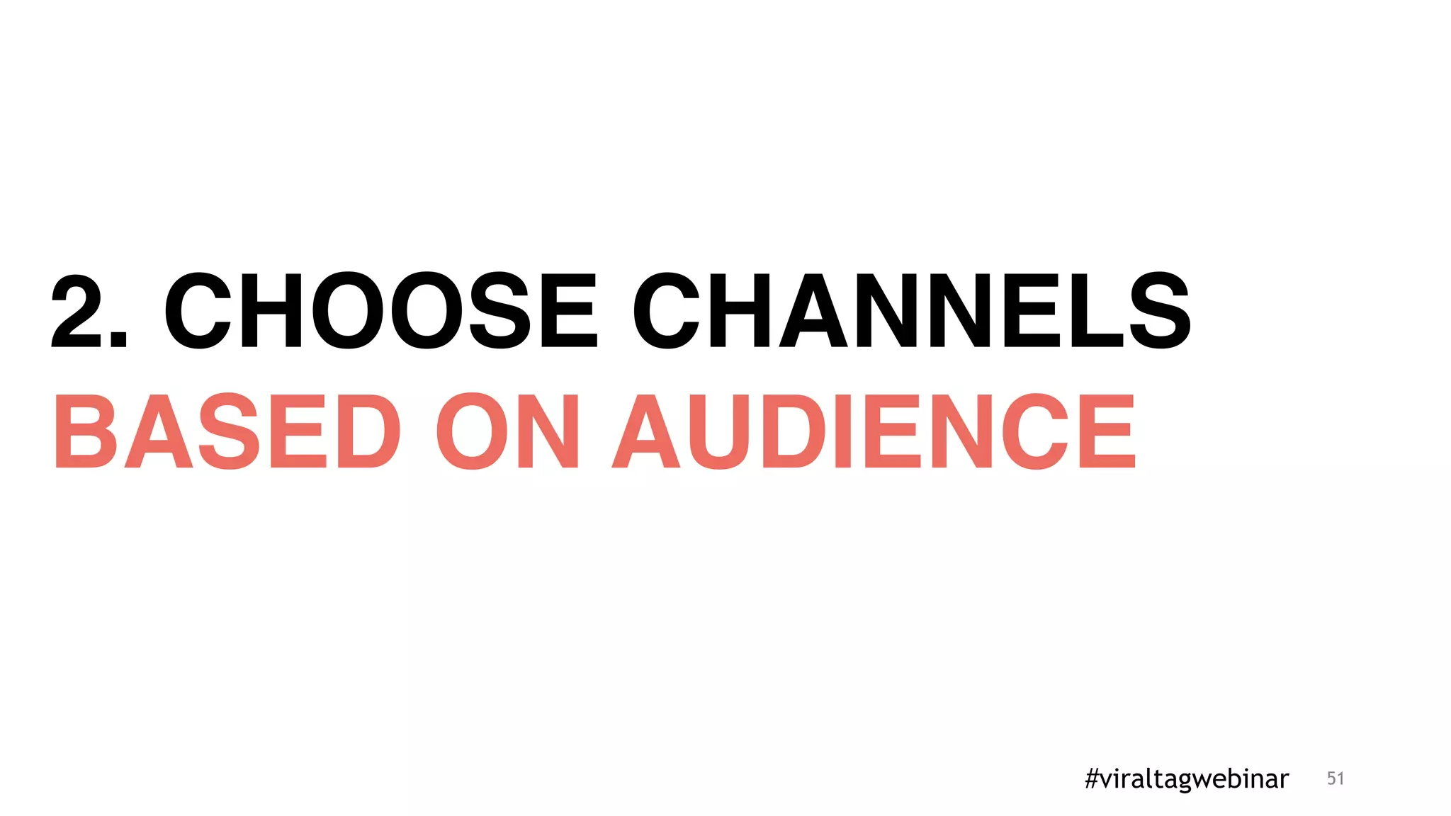 51
2. CHOOSE CHANNELS
BASED ON AUDIENCE
#viraltagwebinar
 