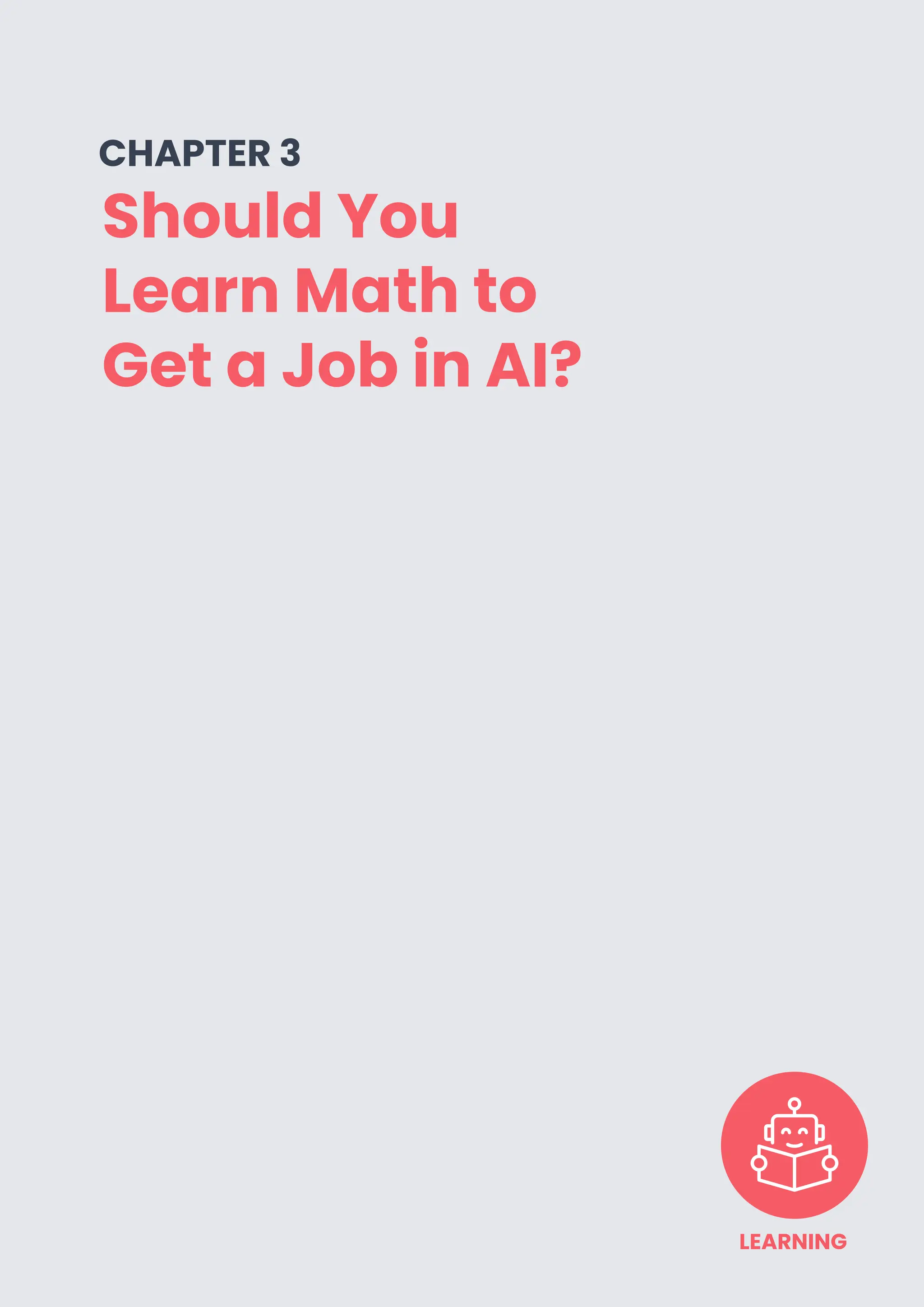 PAGE 12
Should You
Learn Math to
Get a Job in AI?
CHAPTER 3
LEARNING
 
