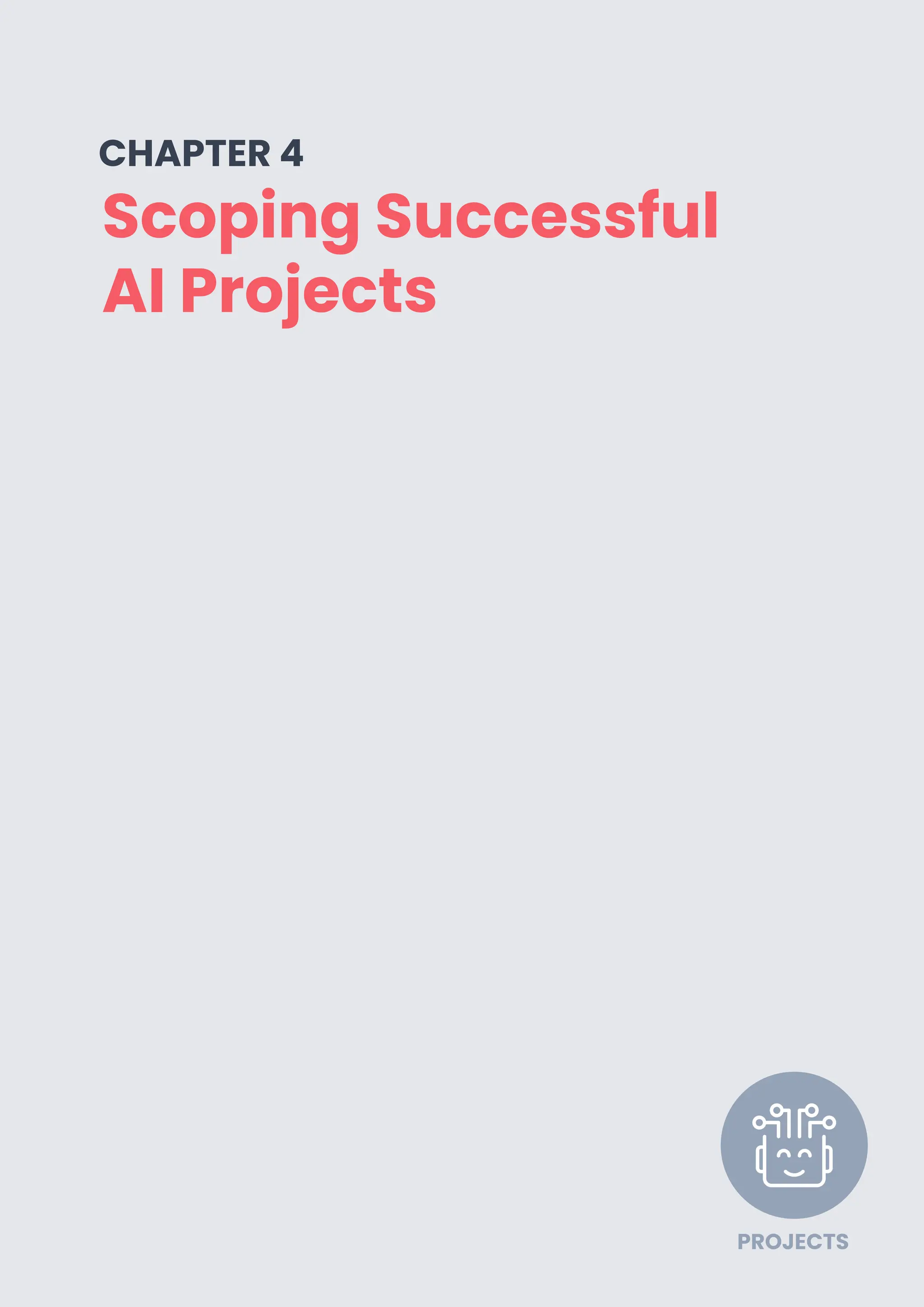PAGE 14
Scoping Successful
AI Projects
CHAPTER 4
PROJECTS
 