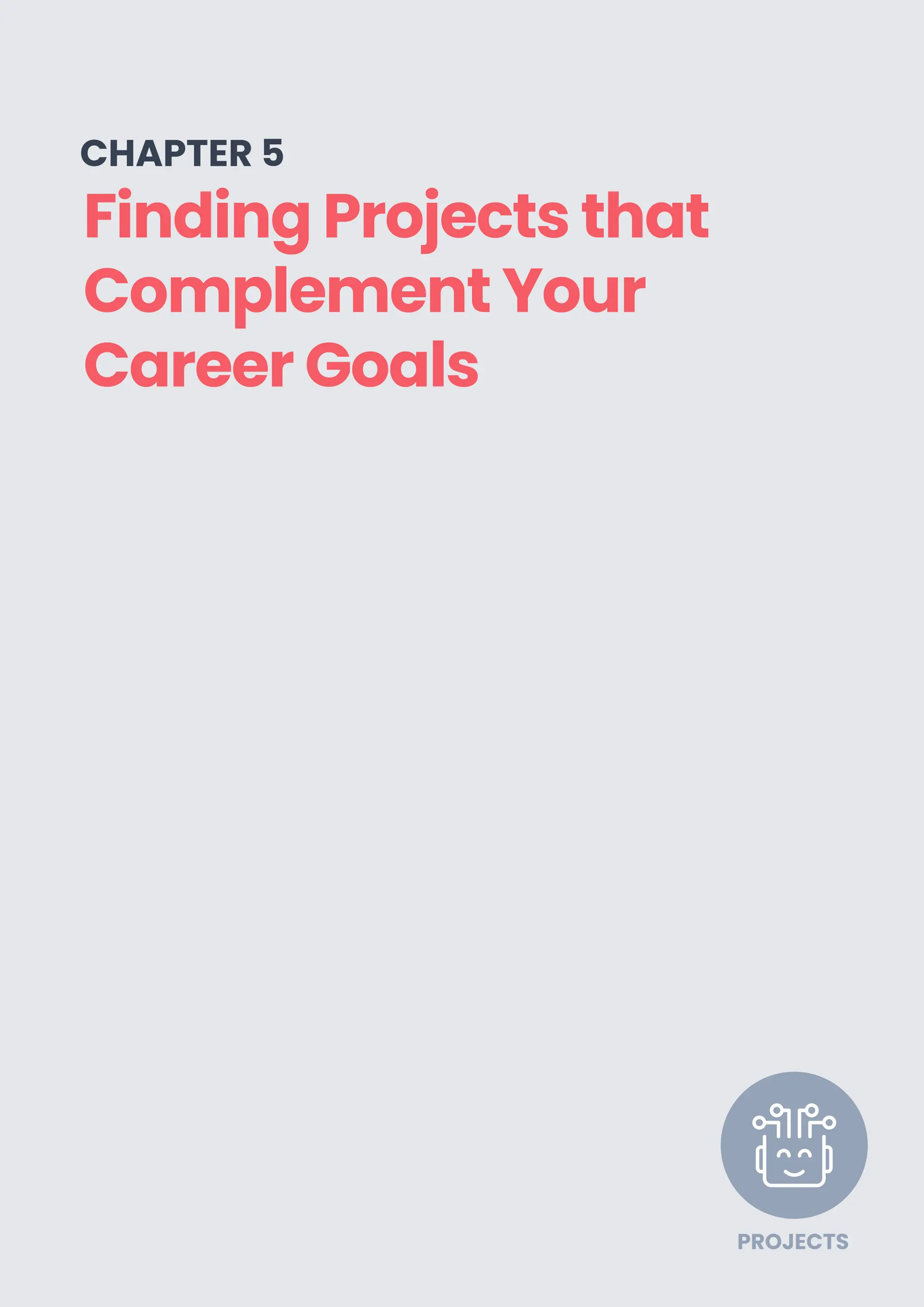 PAGE 17
Finding Projects that
Complement Your
Career Goals
CHAPTER 5
PROJECTS
 