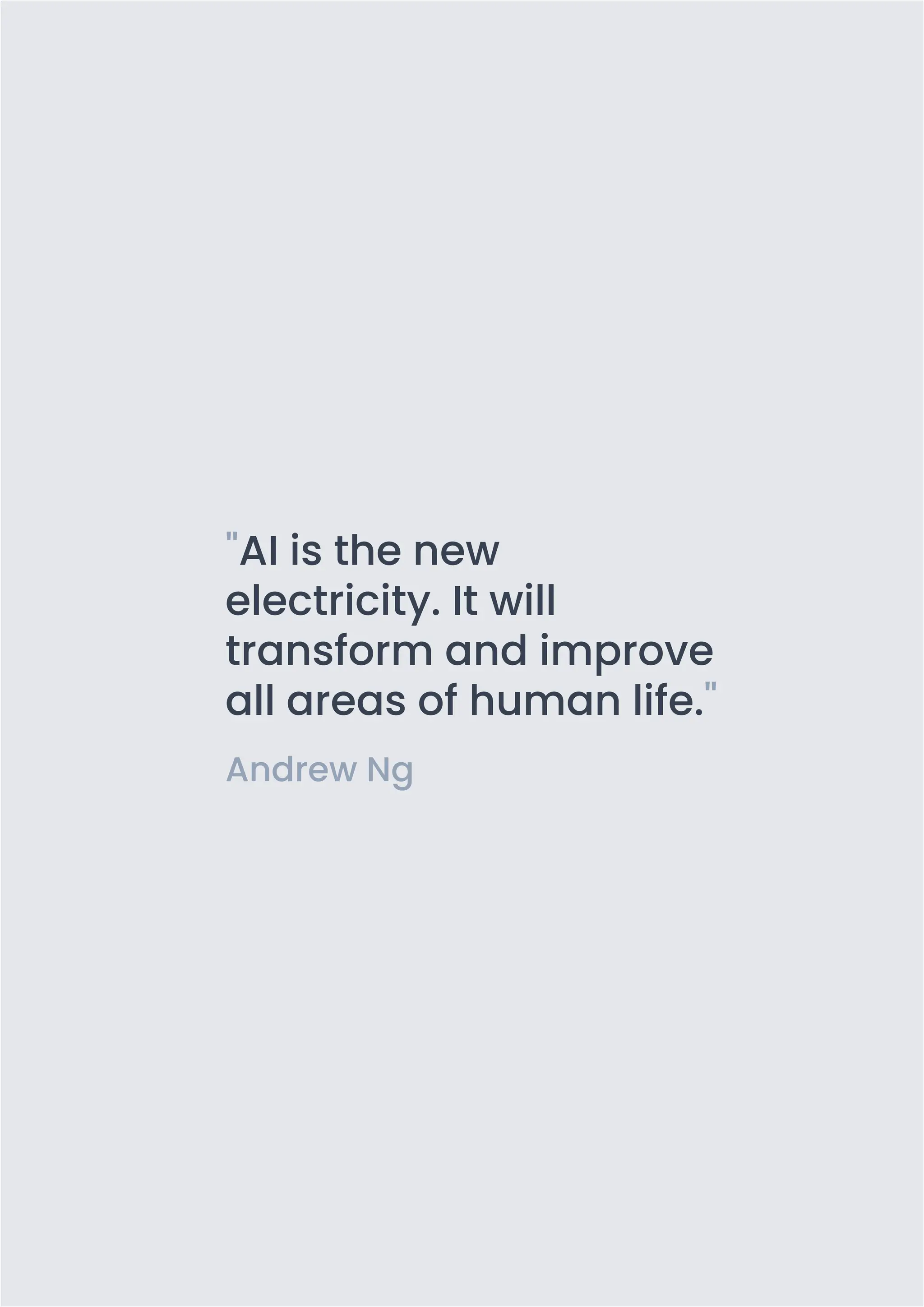 PAGE 2
"AI is the new
electricity. It will
transform and improve
all areas of human life."
Andrew Ng
 