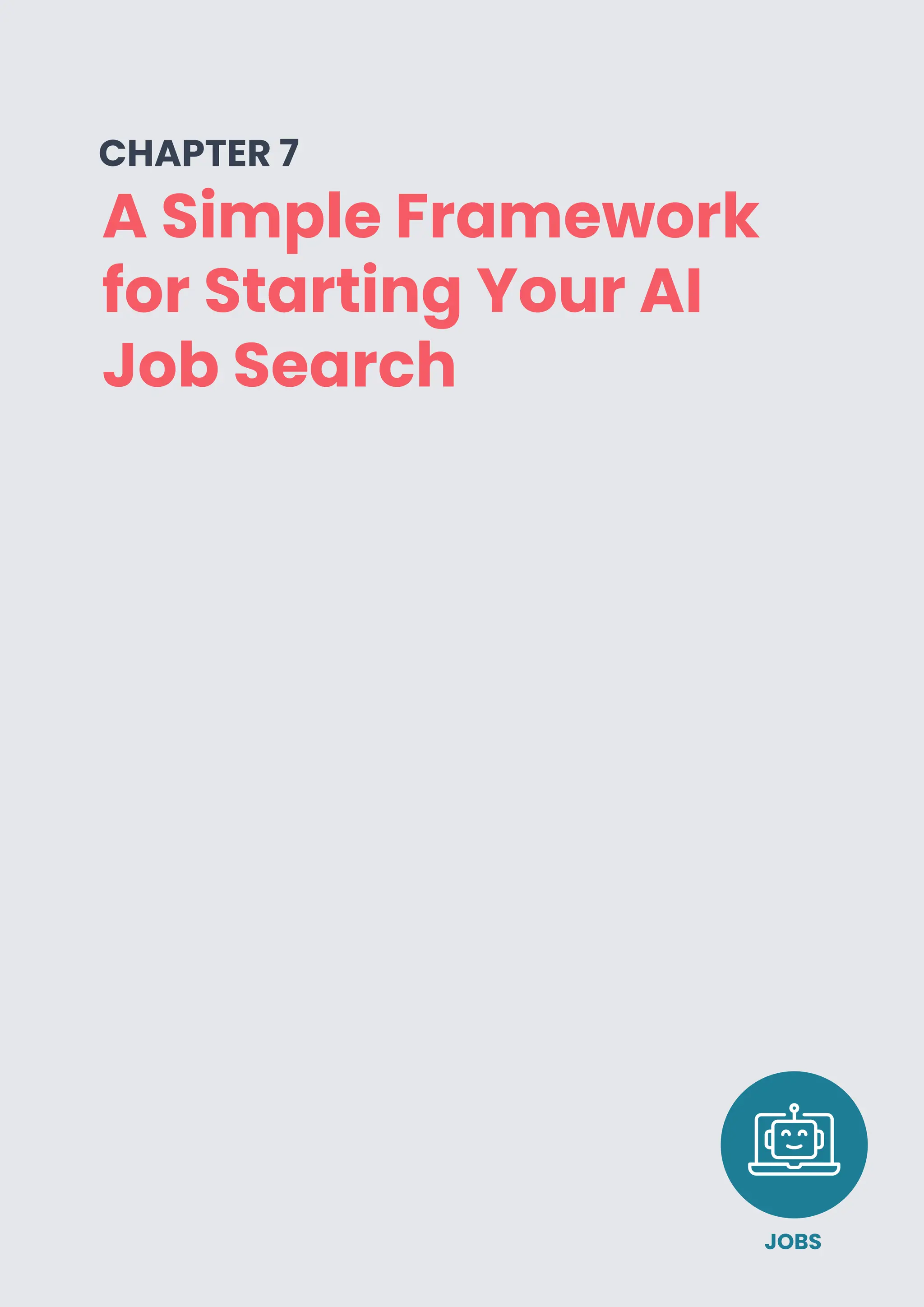 PAGE 24
A Simple Framework
for Starting Your AI
Job Search
CHAPTER 7
JOBS
 