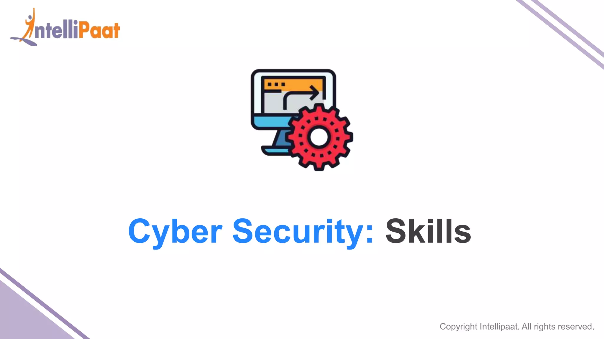 Copyright Intellipaat. All rights reserved.
Cyber Security: Skills
 