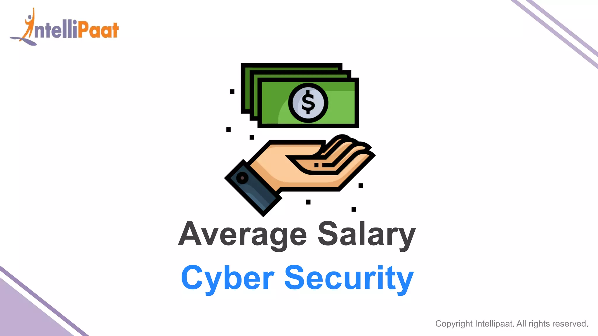 Copyright Intellipaat. All rights reserved.
Average Salary
Cyber Security
 