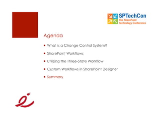 Agenda
  What is a Change Control System?

  SharePoint Workflows

  Utilizing the Three-State Workflow

  Custom Workflows in SharePoint Designer

  Summary
 