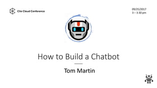 How to Build a Chatbot
Tom Martin
09/25/2017
3 – 3:30 pm
 