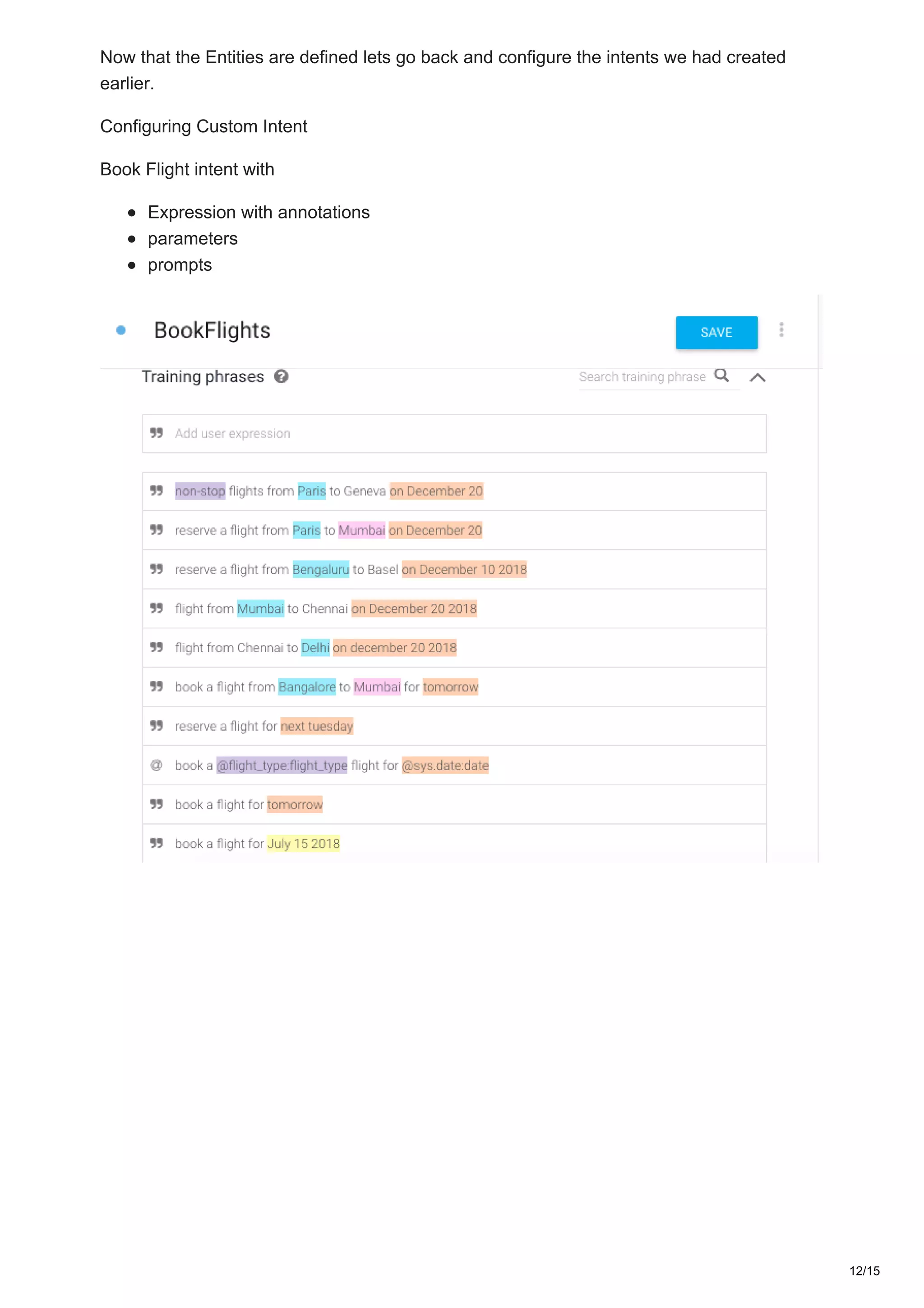 Now that the Entities are defined lets go back and configure the intents we had created
earlier.
Configuring Custom Intent
Book Flight intent with
Expression with annotations
parameters
prompts
12/15
 