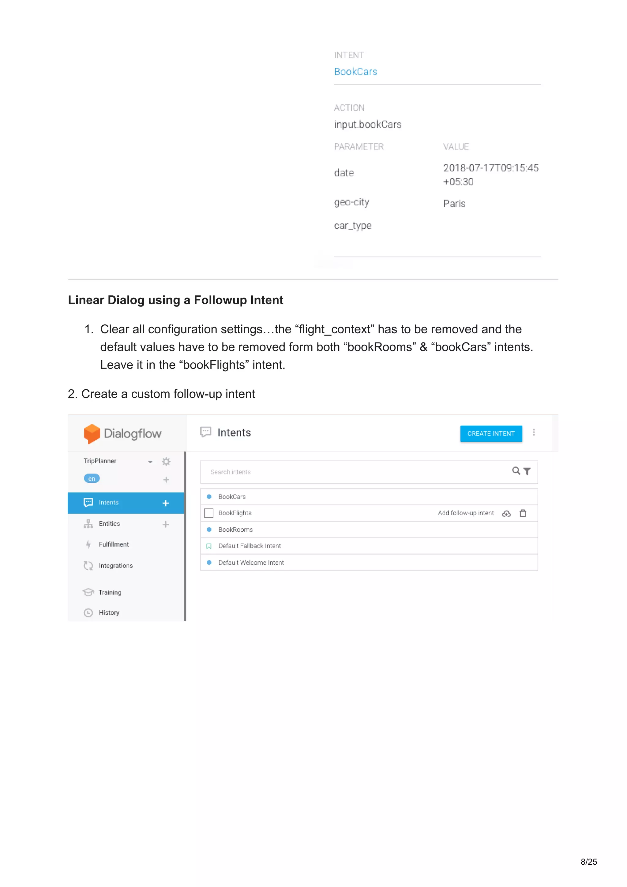 Linear Dialog using a Followup Intent
1. Clear all configuration settings…the “flight_context” has to be removed and the
default values have to be removed form both “bookRooms” & “bookCars” intents.
Leave it in the “bookFlights” intent.
2. Create a custom follow-up intent
8/25
 