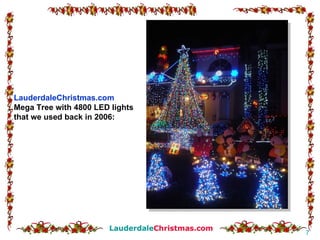 LauderdaleChristmas.com  Mega Tree with 4800 LED lights that we used back in 2006: 