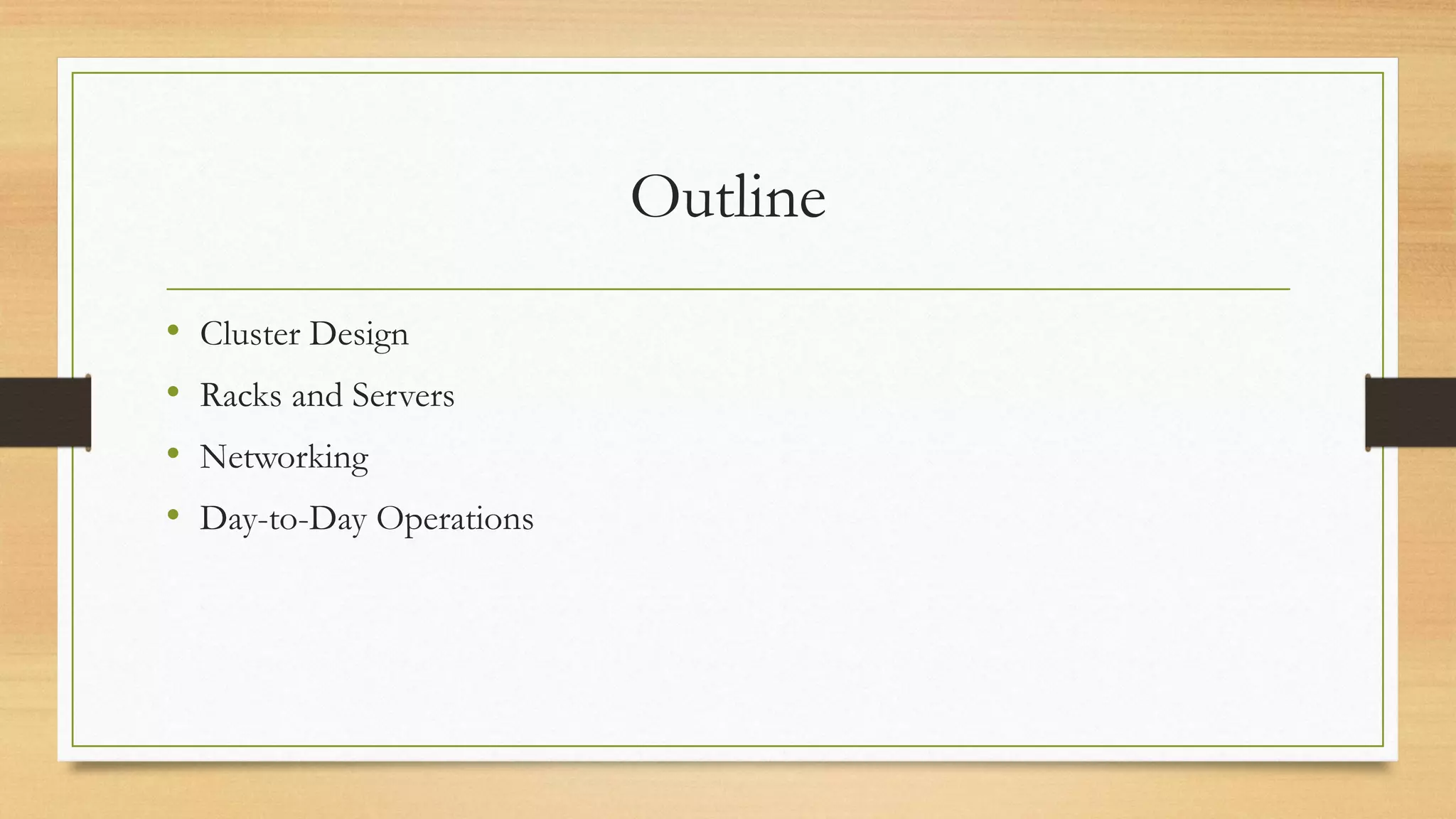 Outline
• Cluster Design
• Racks and Servers
• Networking
• Day-to-Day Operations
 