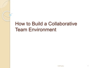 How to Build a Collaborative
Team Environment
1EdPeaks
 