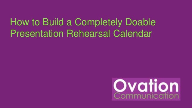 How to Build a Completely Doable
Presentation Rehearsal Calendar
 